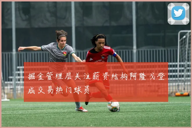 掘金管理层关注薪资结构阿隆戈登成交易热门球员
