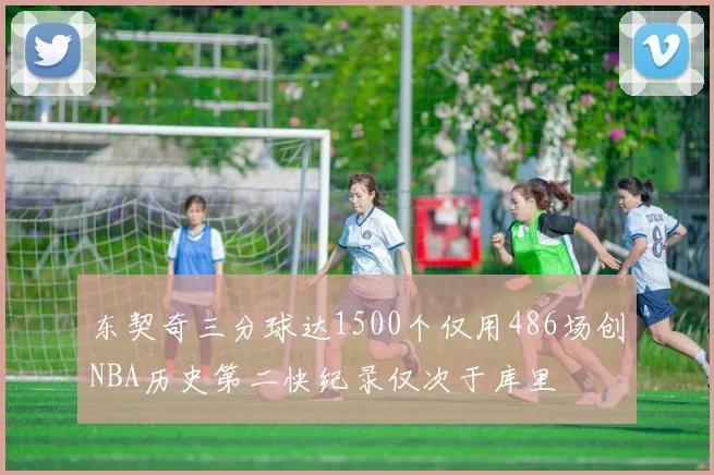 东契奇三分球达1500个仅用486场创NBA历史第二快纪录仅次于库里