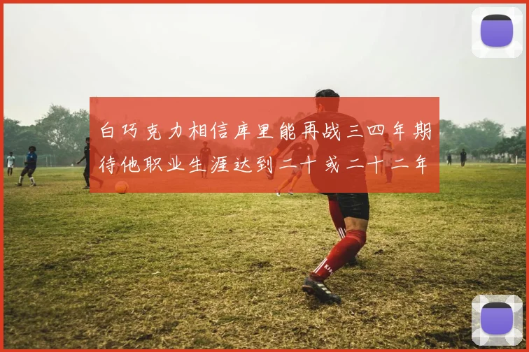 白巧克力相信库里能再战三四年期待他职业生涯达到二十或二十二年