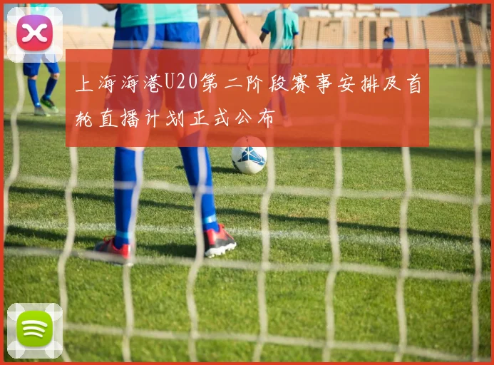上海海港U20第二阶段赛事安排及首轮直播计划正式公布